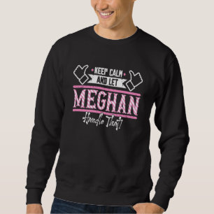 Meghan Keep Calm and let Meghan Handle that Sweatshirt