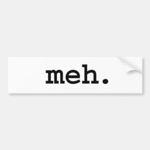 meh. bumper sticker