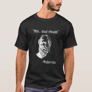 Meh Good Enough Mediocrates  Demotivational Quote T-Shirt