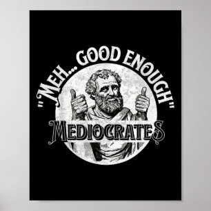 Meh Good Enough Mediocrates - Funny Philosophy Poster