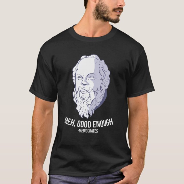 "Meh, Good Enough" - Mediocrates Meme Funny Philos T-Shirt (Front)