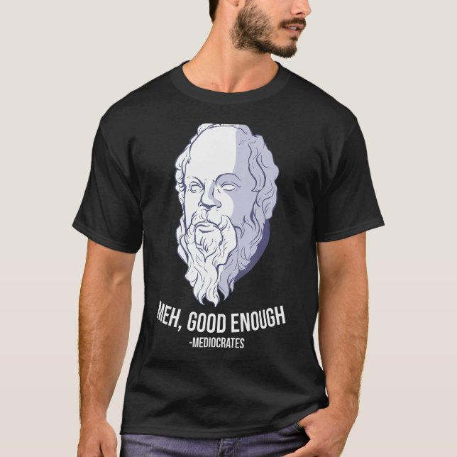 Meh, good enough - Mediocrates Meme Funny Philosop T-Shirt (Front)