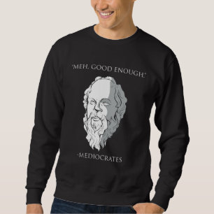 Meh Good Enough Mediocrates Socrates Greek Philoso Sweatshirt