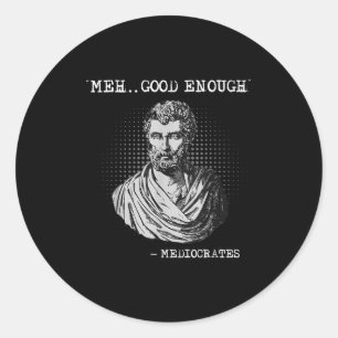 Meh Good Enough Mediocrates Socrates Quote Classic Round Sticker