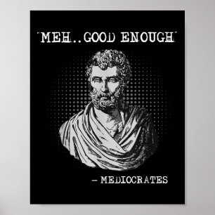 Meh Good Enough Mediocrates Socrates Quote  Poster