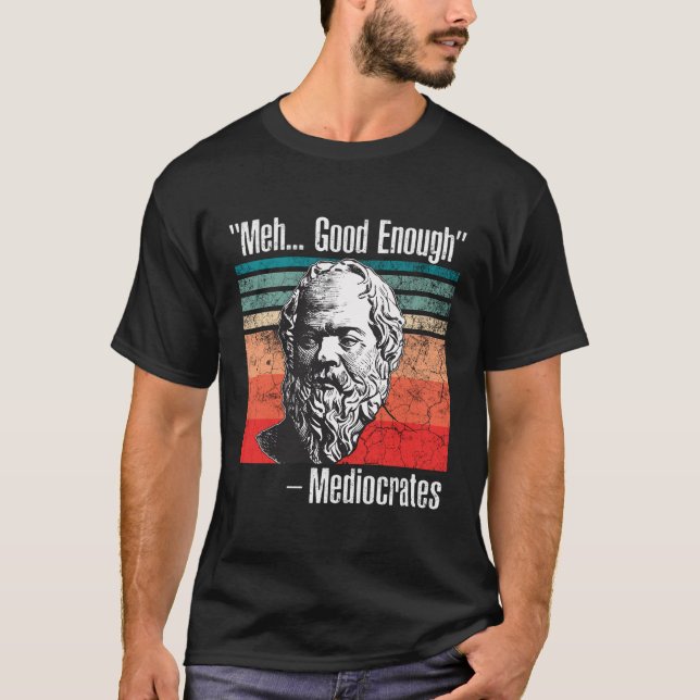 Meh Good Enough Mediocrates T-Shirt (Front)