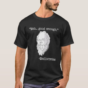 Meh Good Enough Mediocretes Philosophy Mediocrete T-Shirt