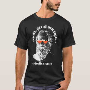 Meh Good Enough Philosopher Sarcastic Mediocrates  T-Shirt