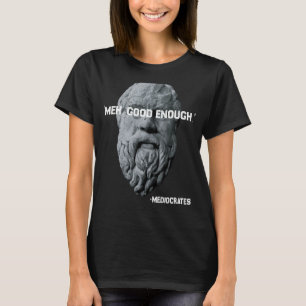 Meh Good Enough Philosopher Sarcastic Mediocrates T-Shirt