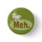 Meh (said the goat) Funny Flair Pinback Button