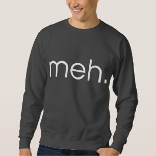 Meh Sweatshirt