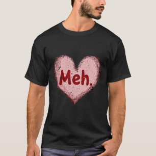 Meh Valentines Day Anti Valentine Single Awareness T-Shirt