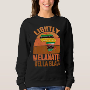Melanated Lightly Hella Black History Melanin Afri Sweatshirt