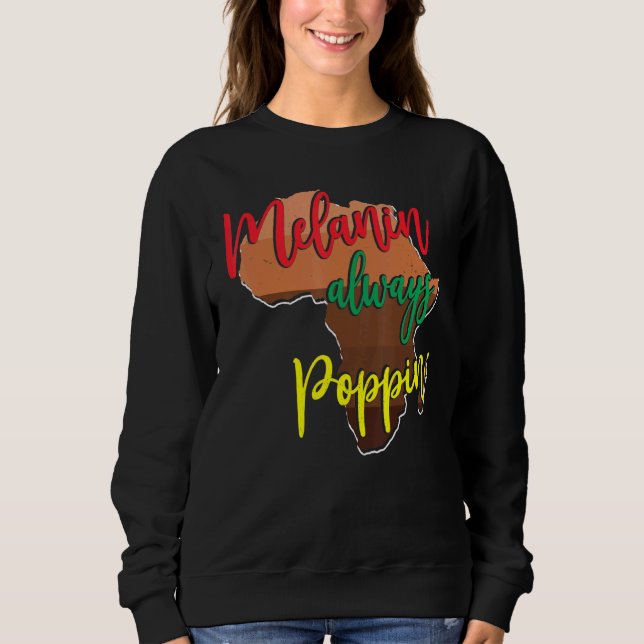 Melanin Always Poppin With African Map For Black H Sweatshirt (Front)