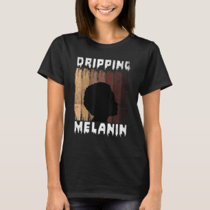 Melanin Dripping Melanin Women Black Girl Melanate T-Shirt