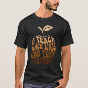 Melanin Teacher I Teach Black Lives African Histor T-Shirt