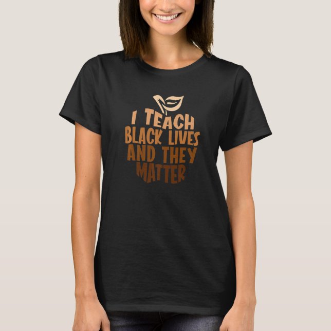 Melanin Teacher I Teach Black Lives African Histor T-Shirt (Front)