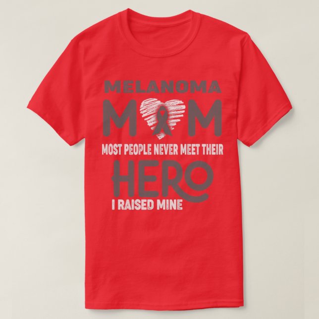 Melanoma Mom Most People Never Meet Their Hero I R T-Shirt (Design Front)