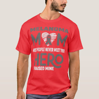 Melanoma Mom Most People Never Meet Their Hero I R T-Shirt