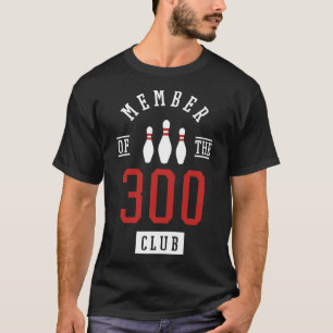 Member Of The 300 Club Bowling Byll Strike Pins  T-Shirt