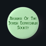 Member Of The Jewish Leprechaun Society 6 Cm Round Badge<br><div class="desc">You're Jewish,  but you have the mischievous spirit of a leprechaun,  and you love to have a great time on St. Patrick's Day.  So,  why not announce to the world that you're a member of the Jewish Leprechaun Society?</div>