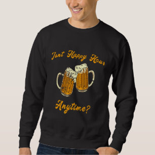 Meme Beer Wine Mega Pint Isn't Happy Hour Anytime Sweatshirt