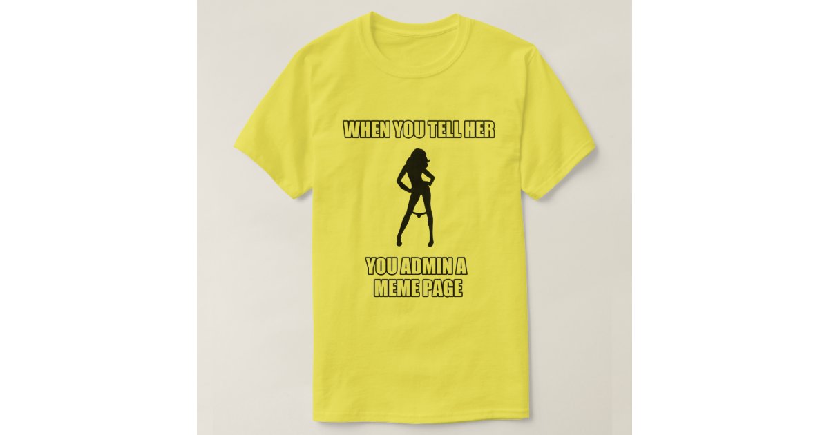 Meme Page Admin, Sexy, Funny T-Shirt | Zazzle Meme Page Admin, Sexy, Funny T-Shirt | Zazzle