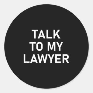 Meme Sayings, One Liners, Quotes, Talk To My Lawye Classic Round Sticker
