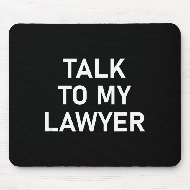 Meme Sayings, One Liners, Quotes, Talk To My Lawye Mouse Pad (Front)