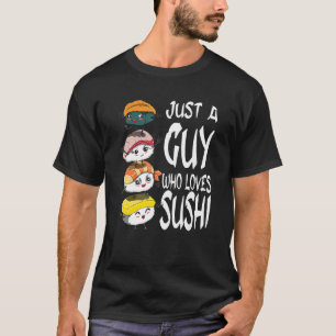 Men And Boys Eat Fish Just A Guy Who Loves Sushi 1 T-Shirt