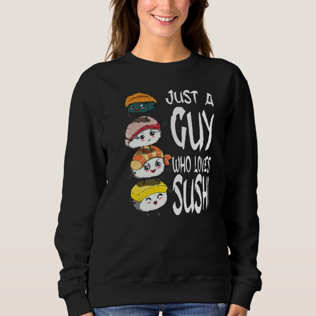 Men And Boys Eat Fish Just A Guy Who Loves Sushi Sweatshirt (Front)