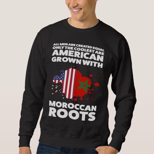 men are created are american grown moroccan roots  sweatshirt (Front)