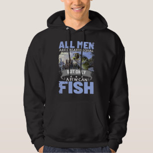 Men Are Created Equal But Only A Few Can Fish Hoodie