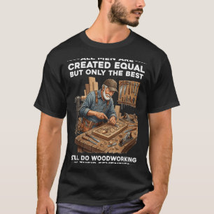 Men are Created Equal But Woodworking in Seventies T-Shirt