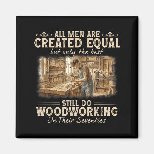 Men are Created Equal Only The Does Woodworking Magnet