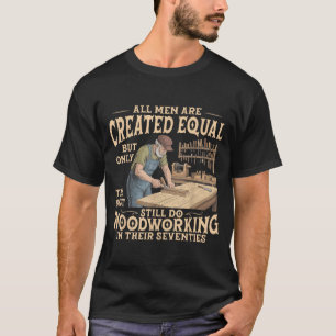 Men are Created Equal Only The Does Woodworking T-Shirt
