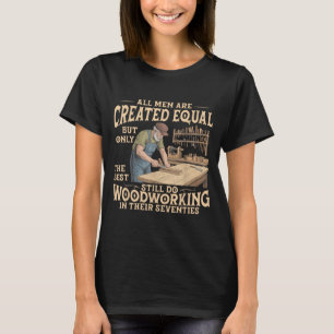 Men are Created Equal Only The Does Woodworking T-Shirt