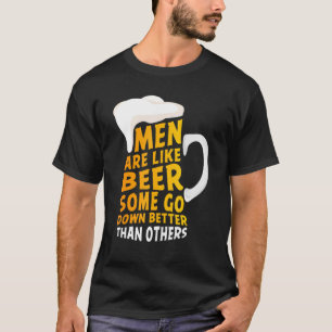 Men Are Like Beer Some Go Down Better Than Others T-Shirt