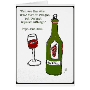 Men are like wine - some turn to vinegar, but the