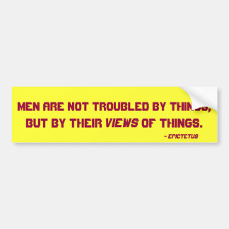 Men are not troubled by things,, but by their  ... bumper sticker