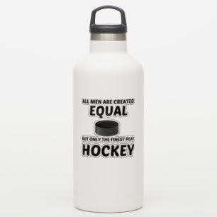 MEN CREATED EQUAL BUT THE FINEST PLAY HOCKEY