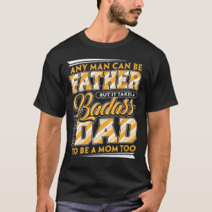 Men Father It Takes A Badass Dad To Be A Mum Fathe T-Shirt
