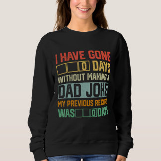 Men Fathers Day I Have Gone 0 Days Without Making Sweatshirt