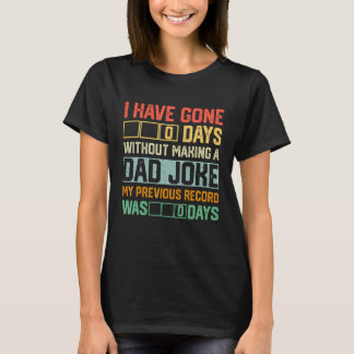 Men Fathers Day I Have Gone 0 Days Without Making T-Shirt