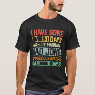 Men Fathers Day I Have Gone 0 Days Without Making T-Shirt