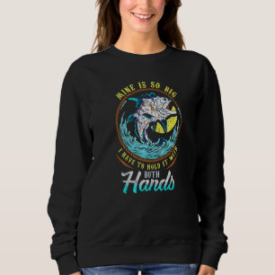 Men Fishing Sarcastic Big Fish Quote - Mine Is So Sweatshirt