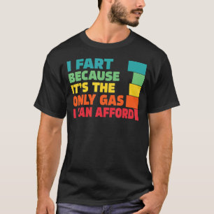 Men Gas Price I Fart Because It's Then Only Gas I T-Shirt