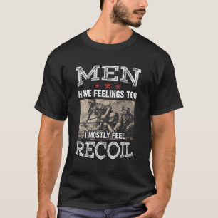 Men Have Feelings Too I Mostly Feel Recoil Veteran T-Shirt