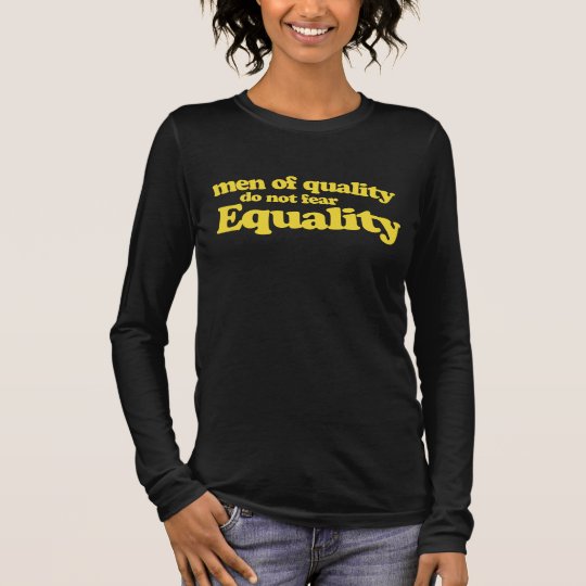 Men of quality do not fear equality long sleeve T-Shirt