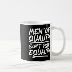 Men Of Quality Don't Fear Equality 1  Coffee Mug